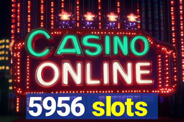 5956 slots